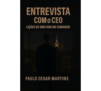 ENTREVISTA COM O CEO: LIÇÕES DE UMA VIDA NO COMANDO