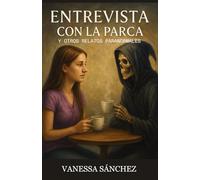 Entrevista con la Parca.: Y otros Relatos Paranormales.