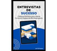 Entrevistas de Sucesso: O Manual Definitivo para Líderes Formarem Equipes de Alto Desempenho