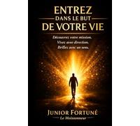 Entrez dans le But de Votre Vie: Découvrez votre mission, Vivez avec direction, Brillez avec un sens