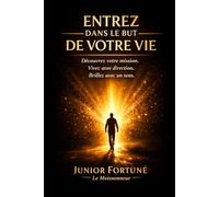 Entrez dans le But de Votre Vie: Découvrez votre mission, Vivez avec direction, Brillez avec un sens