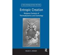 Entropic Creation: Religious Contexts of Thermodynamics and Cosmology (Science, Technology and Culture, 1700-1945)