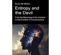 Entropy and the Devil. From the Becoming of the Universe to the Evolution of Consciousness: Essay on the creative disorder of the universe and human ... Texts by Bruno Del Medico in English. (ING))