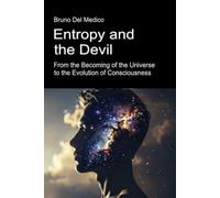 Entropy and the Devil. From the Becoming of the Universe to the Evolution of Consciousness: Essay on the creative disorder of the universe and human ... Texts by Bruno Del Medico in English. (ING))