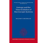 Entropy and the Time Evolution of Macroscopic Systems (International Series of Monographs on Physics): 141