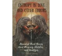 Entropy in Love and Other Errors: Absurdist Short Stories about Meaning, Glitches, and Goodbyes