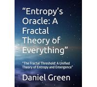 “Entropy’s Oracle: A Fractal Theory of Everything”: “The Fractal Threshold: A Unified Theory of Entropy and Emergence”