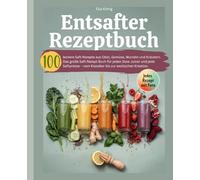 Entsafter Rezeptbuch: 100 leckere Saft Rezepte aus Obst, Gemüse, Wurzeln und Kräutern. Das große Saft Rezept Buch für jeden Slow Juicer und jede Saftpresse - vom Klassiker bis zur exotischen Kreation.