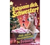 Entspann dich, Schwester!: Der humorvolle Anti-Stress-Adventskalender für Frauen - 24 Tage echte Ehrlichkeit statt Social-Media-Perfektion. Glühwein, ... Das perfekte Geschenk für jede Frau.