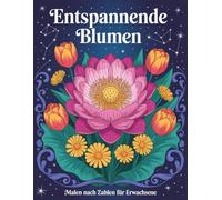 Entspannende Blumen Malen nach Zahlen für Erwachsene: Florales Malbuch nach Zahlen für Erwachsene mit einfachen und detaillierten Blütenmustern - ... und entspannte kreative Beschäftigung