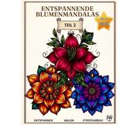 Entspannende Blumenmandalas - Teil 2: Ein wunderschönes Malbuch für Erwachsene zur Stressbewältigung, Achtsamkeit, Entspannung und Kreativität.