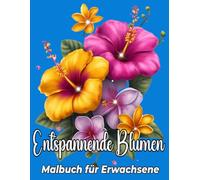 Entspannendes Blumen-Malbuch für Erwachsene: Stressabbauende Blumendesigns zur Entspannung und Achtsamkeit
