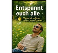 Entspannt euch alle!: Warum wir aufhören sollten, uns aufzuregen