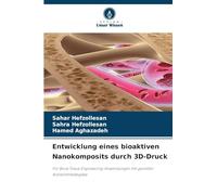 Entwicklung eines bioaktiven Nanokomposits durch 3D-Druck: Für Bone Tissue Engineering-Anwendungen mit gezielter Arzneimittelabgabe