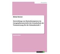 Entwicklung von Kartenkompetenz im Geographieunterricht der Grundschule als Voraussetzung für die Sekundarstufe I