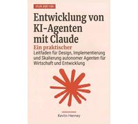 Entwicklung von KI-Agenten mit Claude: Ein praktischer Leitfaden für Design, Implementierung und Skalierung autonomer Agenten für Wirtschaft und Entwicklung