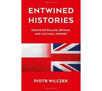 Entwined Histories: Essays on Poland, Britain, and Cultural Memory
