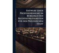Entwurf einer Prozessordnung in BÃ1/4rgerlichen Rechtsstreitigkeiten fÃ1/4r den Preussischen Staat