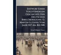 Entwurf Einer Vollständigen Geschichte Der Deutschen BibelÃ1/4bersezung D. Martin Luthers Vom Jahr 1517 An, Bis 1581
