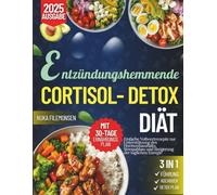 Entzündungshemmende Cortisol-Detox-Diät: Einfache Vollwertrezepte zur Unterstützung des Hormonhaushalts, Stressabbau und Steigerung der täglichen Energie