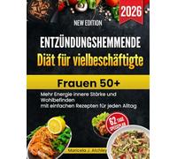 Entzündungshemmende Diät für vielbeschäftigte Frauen 50+: Mehr Energie innere Stärke und Wohlbefinden mit einfachen Rezepten für jeden Alltag