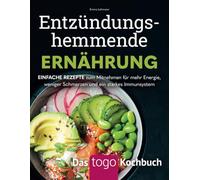 Entzündungshemmende Ernährung - Das to-go-Kochbuch: Einfache Rezepte zum Mitnehmen für mehr Energie, weniger Schmerzen und ein starkes Immunsystem