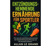 ENTZÜNDUNGSHEMMENDE ERNÄHRUNG FÜR SPORTLER: Wie man mit natürlichen Lebensmitteln die Muskelerholung beschleunigt und die Leistung verbessert.: 2 (anti entzündliche ernährung)