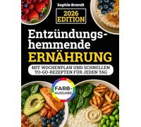 Entzündungshemmende Ernährung: Genussvoll zu mehr Energie, weniger Schmerzen & einem starken Immunsystem - mit Wochenplan und schnellen To-Go-Rezepten für jeden Tag