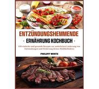 Entzündungshemmende Ernährung Kochbuch: 100 einfache und gesunde Rezepte zur natürlichen Linderung von Entzündungen und Förderung deines Wohlbefindens