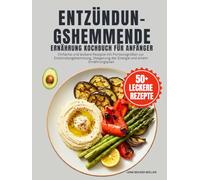 Entzündungshemmende Ernährung Kochbuch Für Anfänger: Einfache und leckere Rezepte mit Portionsgrößen zur Entzündungshemmung, Steigerung der Energie und einem Ernährungsplan