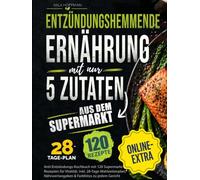 Entzündungshemmende Ernährung mit nur 5 Zutaten: Anti-Entzündungs-Kochbuch mit 120 Supermarkt-Rezepten für Vitalität. Inkl. 28-Tage-Mahlzeitenplan, Nährwertangaben & Farbfotos zu jedem Gericht