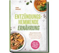 Entzündungshemmende Ernährung: Wenig Aufwand, voller Genuss - einfache & leckere antientzündliche Rezepte für den schmerzfreien Alltag & mehr Lebensenergie - inkl. 30-Tage-Plan + 5 Bonus E-Books