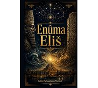 Enuma Eliš: El Poema Cosmogónico Babilónico - Traducción completa de las Siete Tablas con Prefacio, Genealogía de los Dioses e Introducción a los ... en Español (Religión y Espiritualidad)