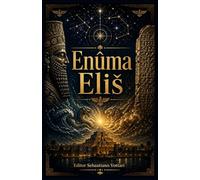 Enuma Eliš: O Poema Cosmogônico Babilônico - Tradução Completa das Sete Tábuas com Prefácio, Genealogia dos Deuses e Introdução às Origens da Criação ... em Português (Religião e Espiritualidade)