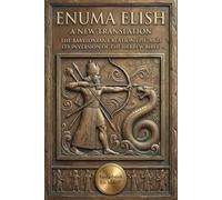 Enuma Elish A New Translation: The Babylonian Creation Epic and Its Inversion of the Hebrew Bible
