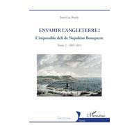 Envahir l’Angleterre !: L’impossible défi de Napoléon Bonaparte - Tome 2 : 1805-1813 (Historiques)