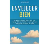 Envejecer bien: Un plan realista para vivir con longevidad, vitalidad y energía sin sacrificar tu estilo de vida
