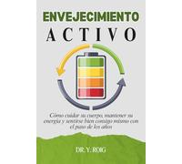 Envejecimiento Activo: Cómo cuidar su cuerpo, mantener su energía y sentirse bien consigo mismo con el paso de los años