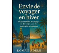Envie de voyager en hiver: Le guide ultime de voyage de décembre vers des destinations magiques (Travel Guides)