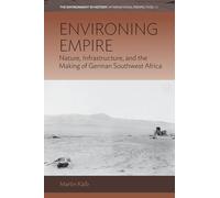 Environing Empire: Nature, Infrastructure and the Making of German Southwest Africa: 23 (Environment in History: International Perspectives, 23)