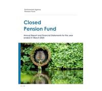 Environment Agency Closed Pension Fund Annual Report and Financial Statements for the year ended 31 March 2025 (House of Commons Paper) HC 1148