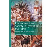 Environment and Society in Byzantium, 650-1150: Between the Oak and the Olive (New Approaches to Byzantine History and Culture)