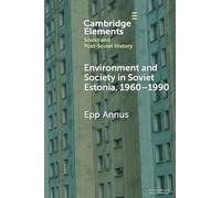 Environment and Society in Soviet Estonia, 1960-1990: An Intimate Cultural History (Elements in Soviet and Post-Soviet History)