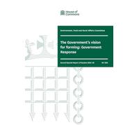 Environment, Food and Rural Affairs Committee 2nd Special Report. The Government’s vision for farming: Government Response (House of Commons Paper) HC 1255