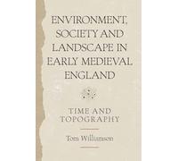 Environment, Society and Landscape in Early Medieval England: Time and Topography (Anglo-Saxon Studies)