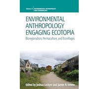 Environmental Anthropology Engaging Ecotopia: Bioregionalism, Permaculture, and Ecovillages: 17 (Environmental Anthropology and Ethnobiology, 17)