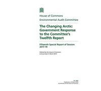 Environmental Audit Committee 15th Special Report. The Changing Arctic: Government Response to the Committee’s Twelfth Report (House of Commons Paper) HC 2069