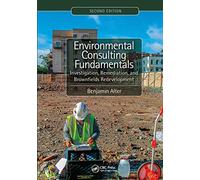 Environmental Consulting Fundamentals: Investigation, Remediation, and Brownfields Redevelopment, Second Edition