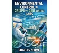 ENVIRONMENTAL CONTROL IN CRISPR AND GENE EDITING LABORATORIES: A Comprehensive Technical and Regulatory Guide for Laboratory Design, Biosafety, and Operational Excellence