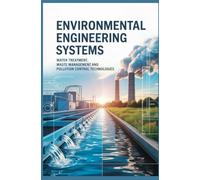 ENVIRONMENTAL ENGINEERING SYSTEMS: Water Treatment Waste Management and Pollution Control Technologies (Infrastructure, Energy & Environmental Engineering)